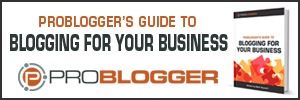 Problogger's Guide to Blogging for Business