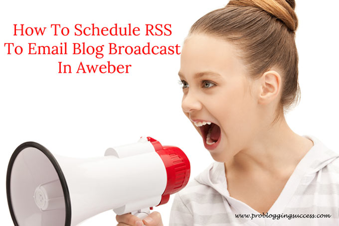 How To Schedule RSS To Email Blog Broadcast In Aweber
