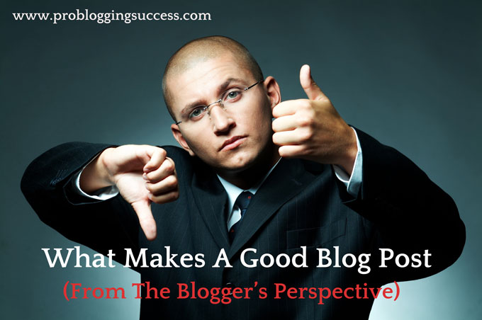 What Makes A Good Blog Post (From The Blogger's Perspective) What Makes A Good Blog Post (From The Blogger's Perspective)