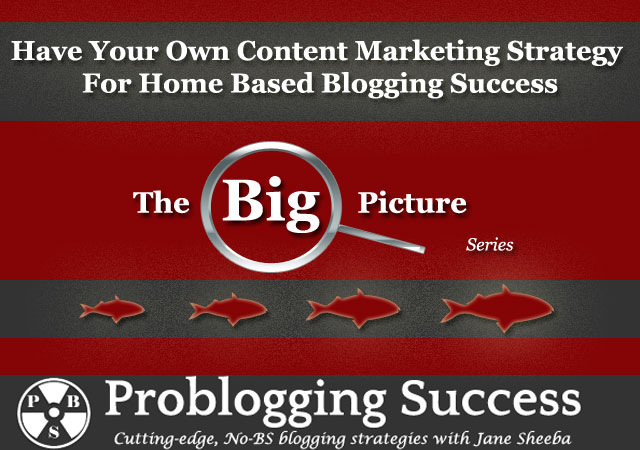Have Your Own Content Marketing Strategy For Home Based Blogging Success