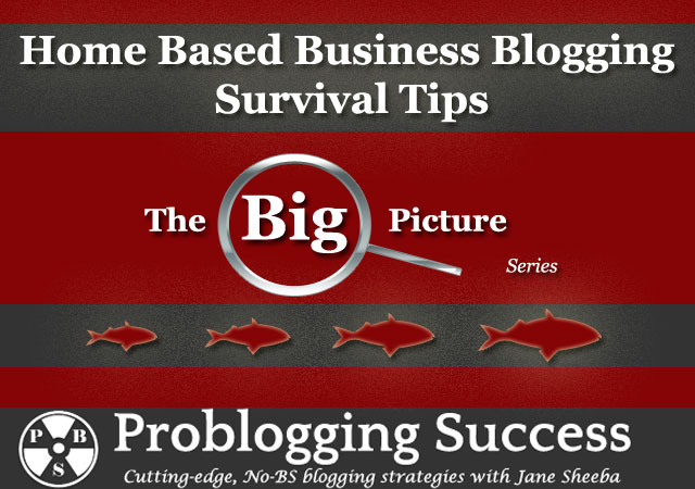 Home Based Business Blogging Survival Tips