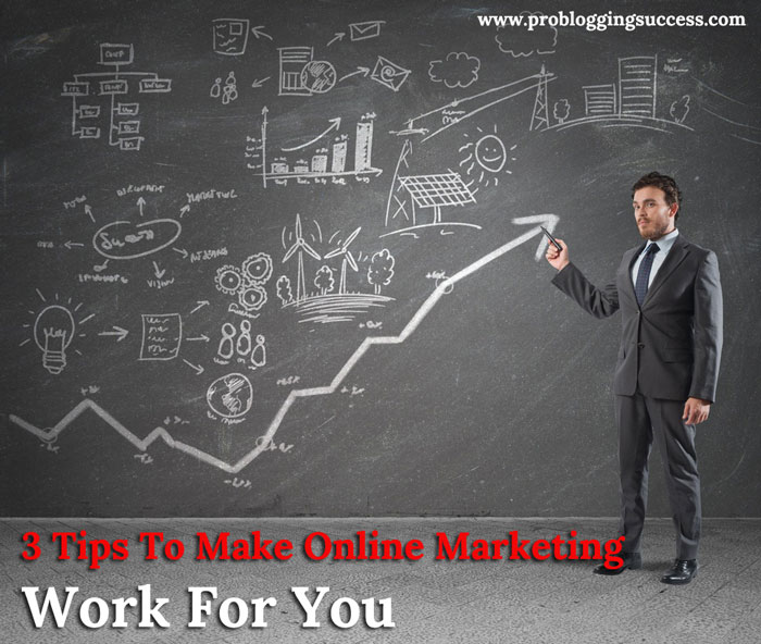 3 Tips To Make Online Marketing Work For You