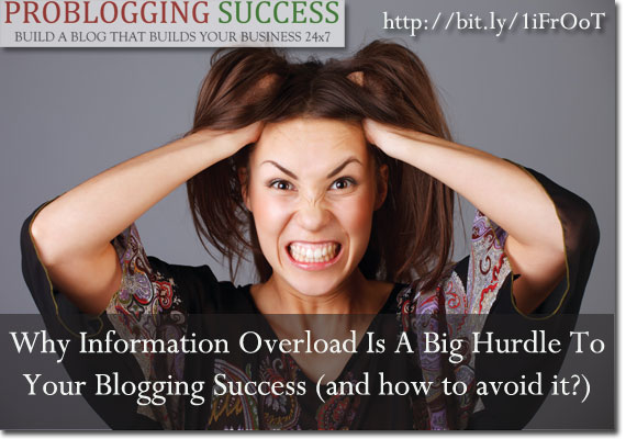 Why Information Overload Is A Big Hurdle To Your Blogging Success