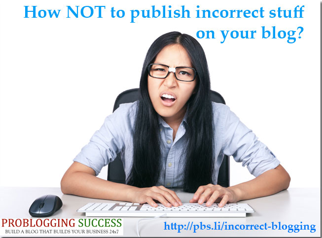 How NOT to publish incorrect stuff on your blog? How NOT to publish incorrect stuff on your blog?
