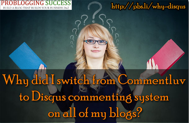 Why did I switch from Commentluv to Disqus commenting system on all of my blogs? Why did I switch from Commentluv to Disqus commenting system on all of my blogs?