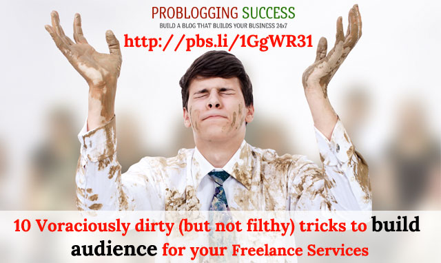10 Voraciously dirty (but not filthy) tricks to build audience for your Freelance Services