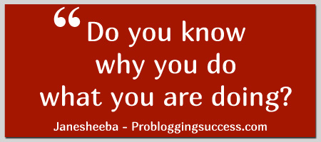 Do you know why you do what you are doing?