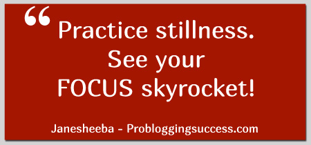 Practice stillness. See your FOCUS skyrocket!